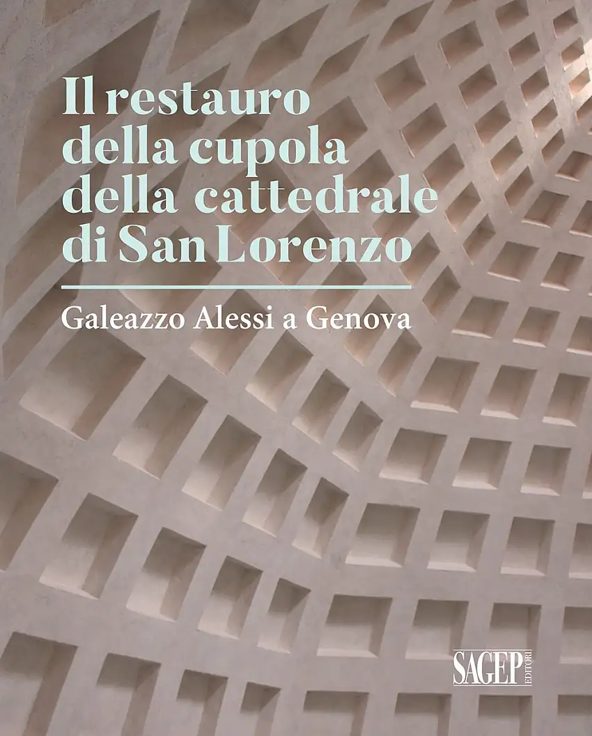 Il Restauro della cupola della Cattedrale di San Lorenzo. Galeazzo Alessi a Genova