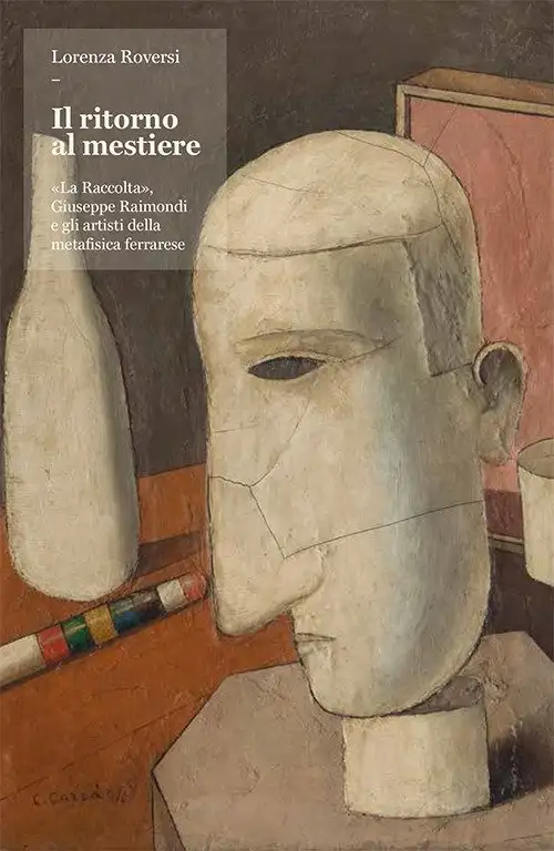 Il ritorno al mestiere. «La Raccolta», Giuseppe Raimondi e gli artisti della metafisica ferrarese