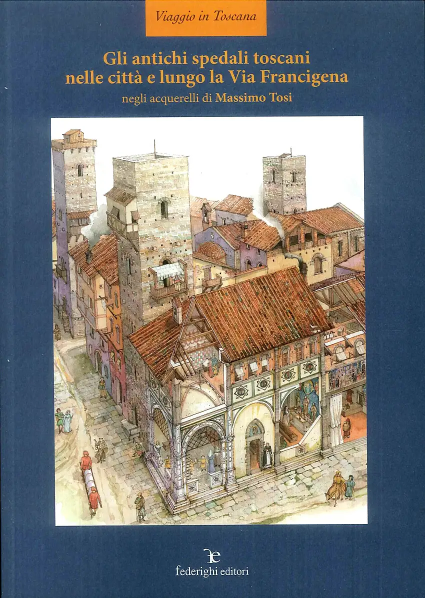 Gli antichi spedali toscani nelle città e lungo la Via Francigena negli acquerelli di Massim Tosi
