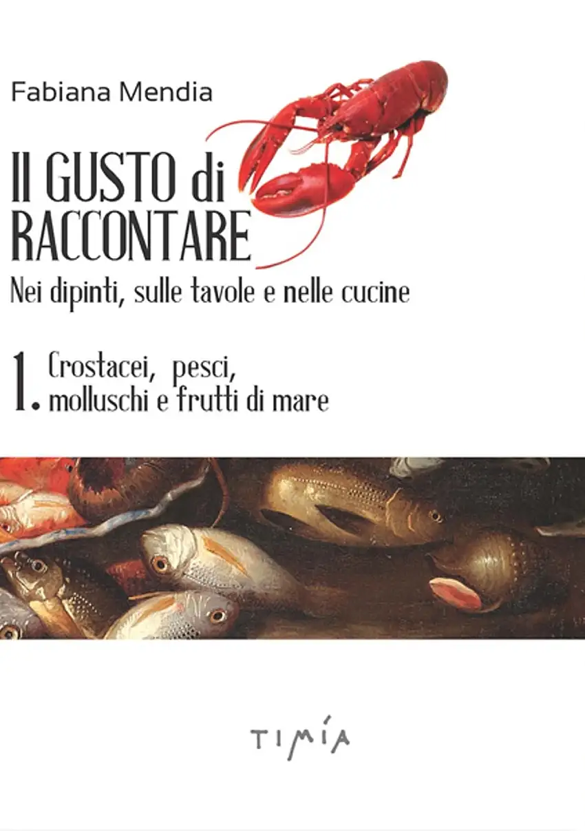Il Gusto di raccontare Nei dipinti, sulle tavole e nelle cucine 1. Crostacei, pesci, molluschi e frutti di mare