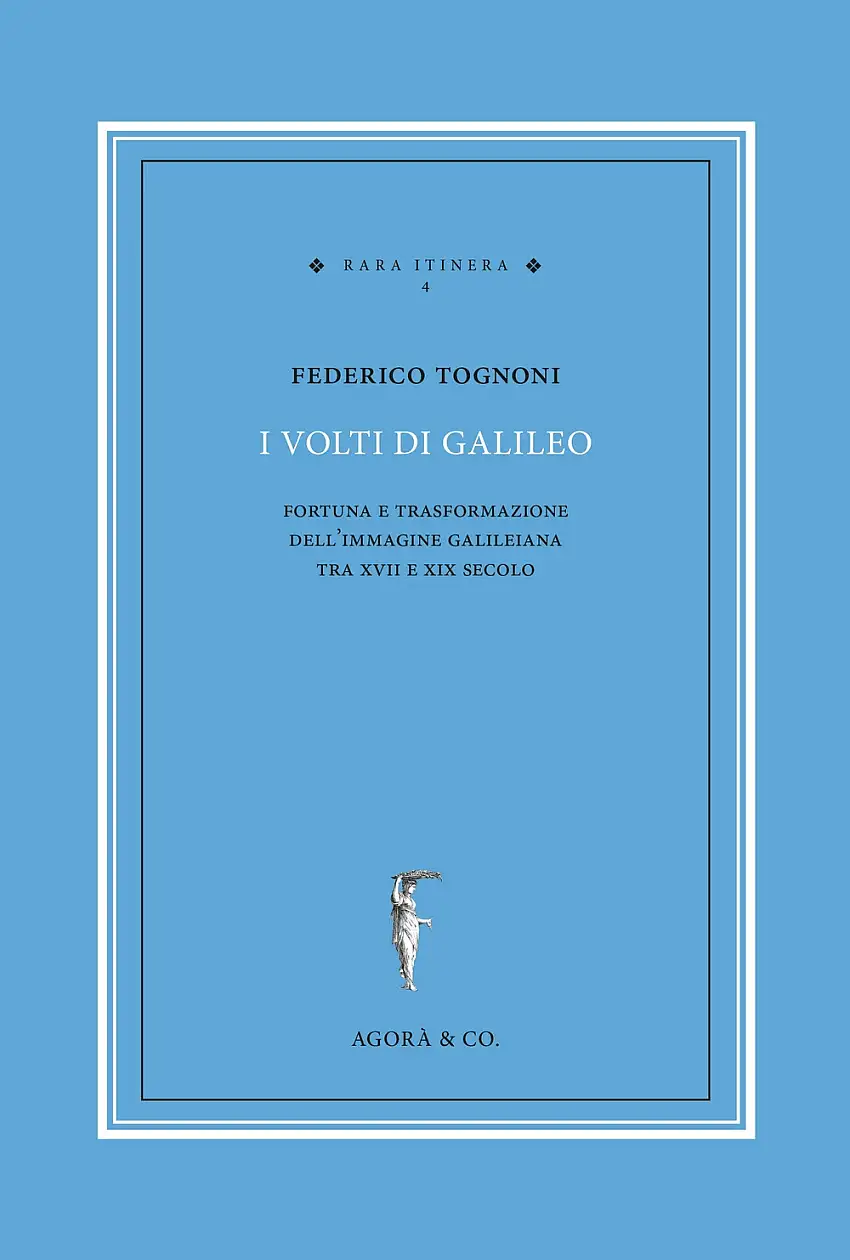 I volti di Galileo. Fortuna e trasformazione dell'immagine galileiana tra XVII e XIX secolo