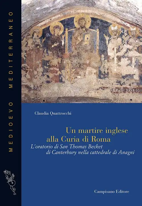 Un Martire Inglese alla Curia di Roma. L'Oratorio di San Thomas Becket di Canterbury nella Cattedrale di Anagni