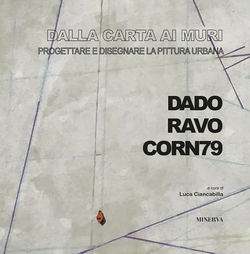 Dalla carta ai muri. Ideare e immaginare la pittura urbana. Dado, Ravo, Corn79.