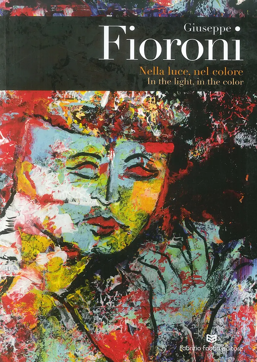 Giuseppe Fioroni. Nella luce, nel colore. In the light, in the color.