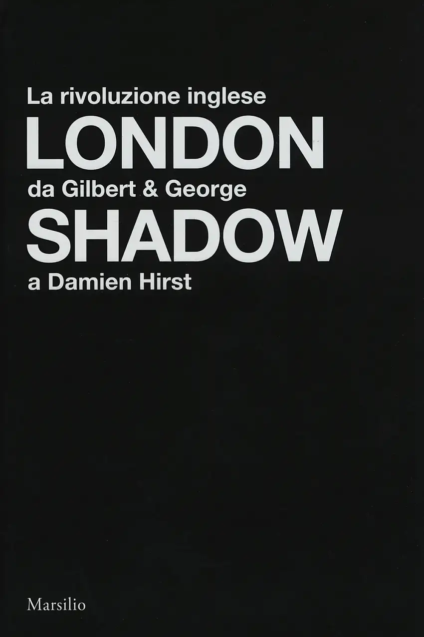 London shadow. La rivoluzione inglese da Gilbert&George a Damien Hirst