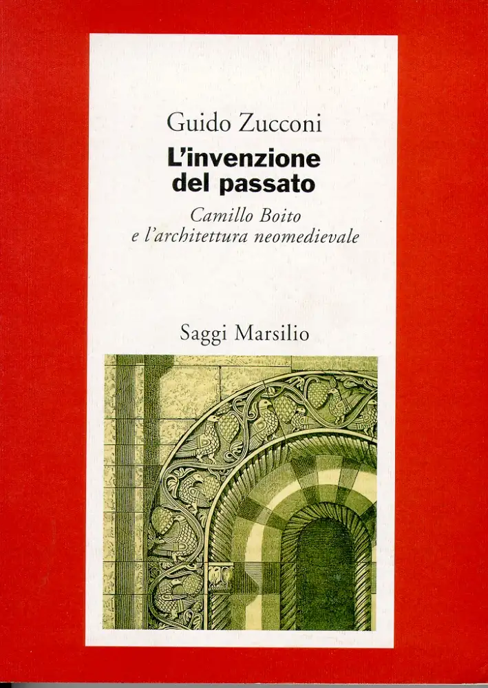 L'invenzione del passato. Camillo Boito e l'architettura neomedievale
