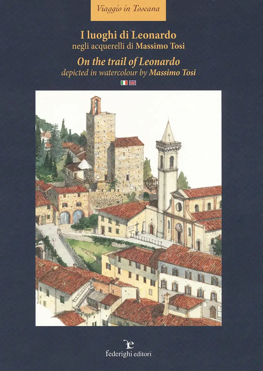I luoghi di Leonardo negli acquerelli di Massimo Tosi. On the trail of Leonardo decipted in watercolour by Massimo Tosi