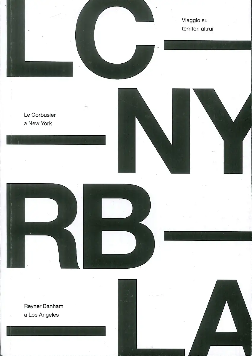 Viaggio su territori altrui. Le Corbusier a New York, Reyner Banham a Los Angeles