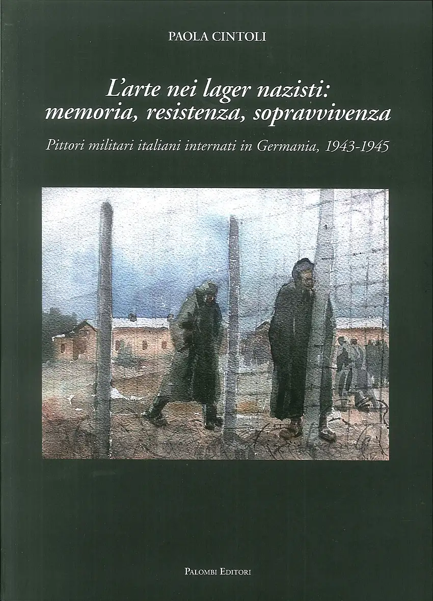 L'Arte nei Lager Nazisti: memoria, resistenza, sopravvivenza. Pittori militari italiani internati in Germania, 1943-1945.