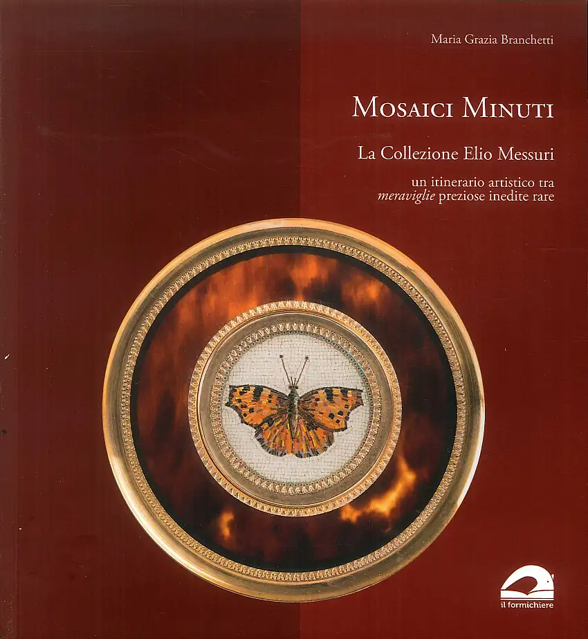 Mosaici minuti. La collezione Elio Messuri. Un itinerario artistico tra «meraviglie» preziose, inedite, rare