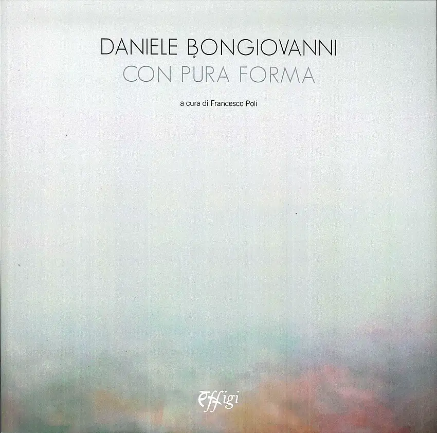 Daniele Bongiovanni. Con pura forma. Catalogo della mostra (Torino, 30 gennaio-9 marzo 2019). Ediz. illustrata