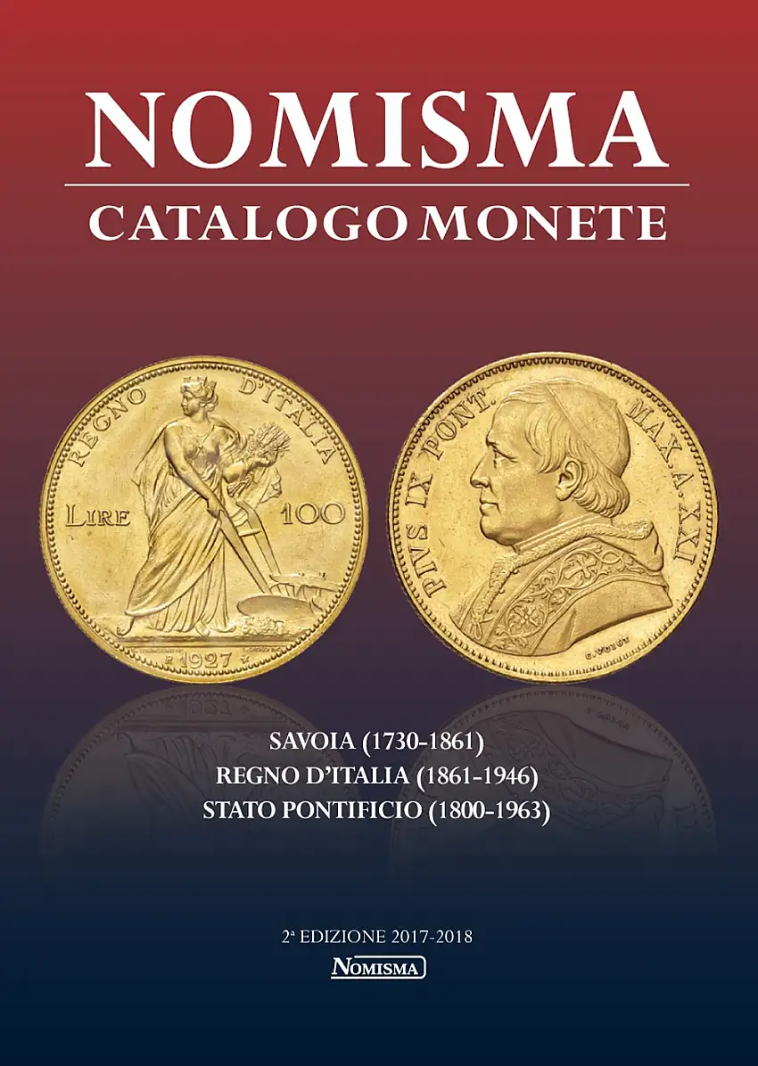 Nomisma. Catalogo monete. 2017/2018. Savoia (1730-1861), Regno d'Italia (1861-1946), Stato Pontificio (1860-1963). Ediz. Illustrata