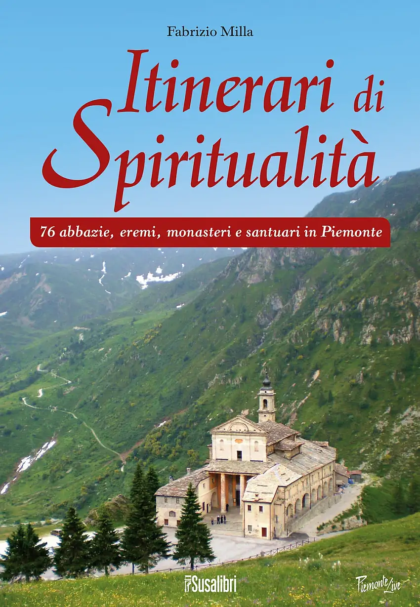 Itinerari di spiritualità. 76 abbazie, eremi, monasteri e santuari in Piemonte