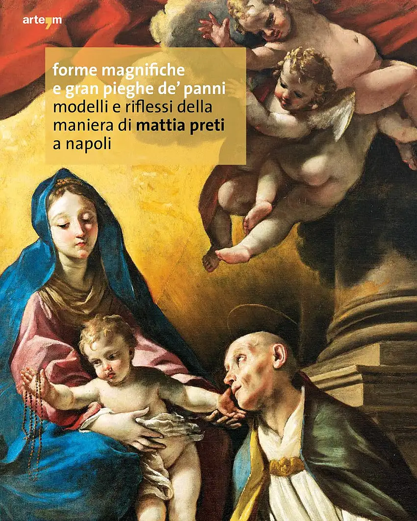 Forme magnifiche e gran pieghe de' panni. Modelli e riflessi della maniera di Mattia Preti a Napoli.