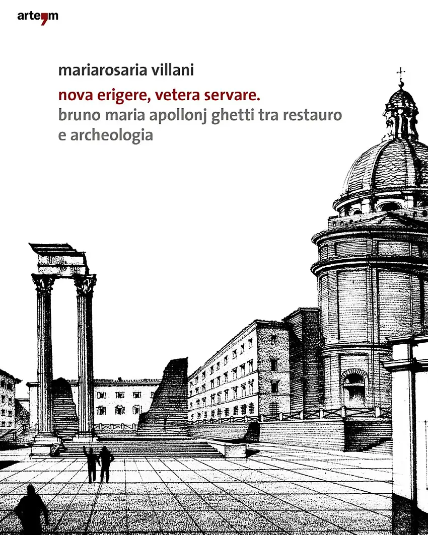 Nova Erigere, Vetera Servare. Bruno Maria Apollonj Ghetti tra Restauro e Archeologia