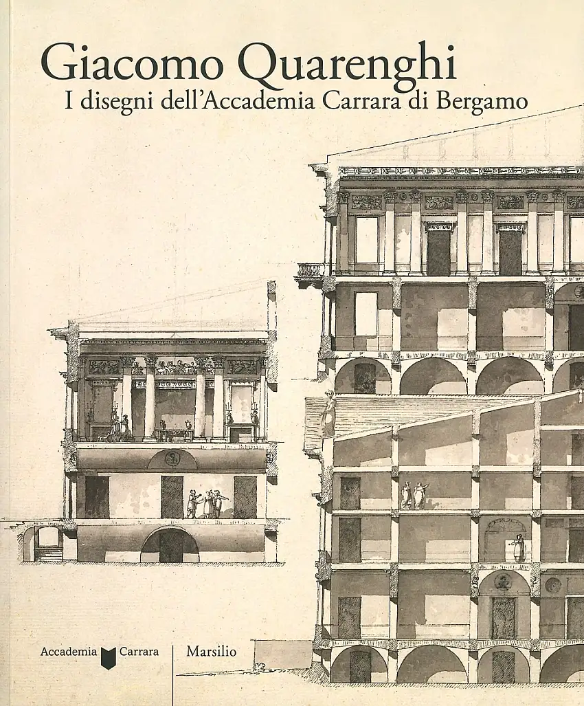Giacomo Quarenghi. I disegni dell'Accademia Carrara di Bergamo.