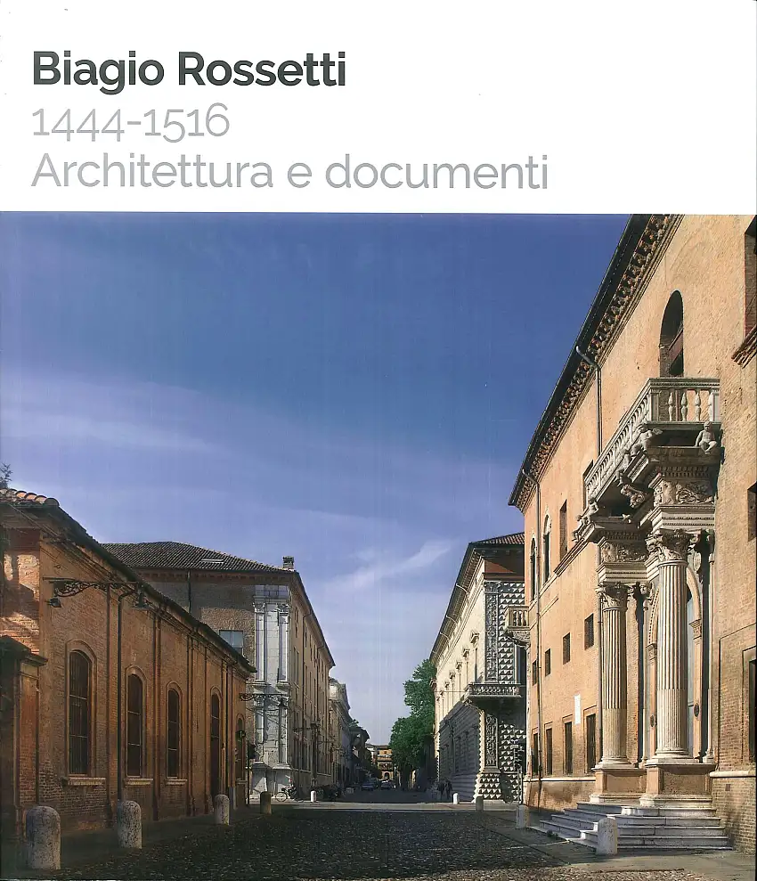 Biagio Rossetti 1444-1516. Architettura e documenti