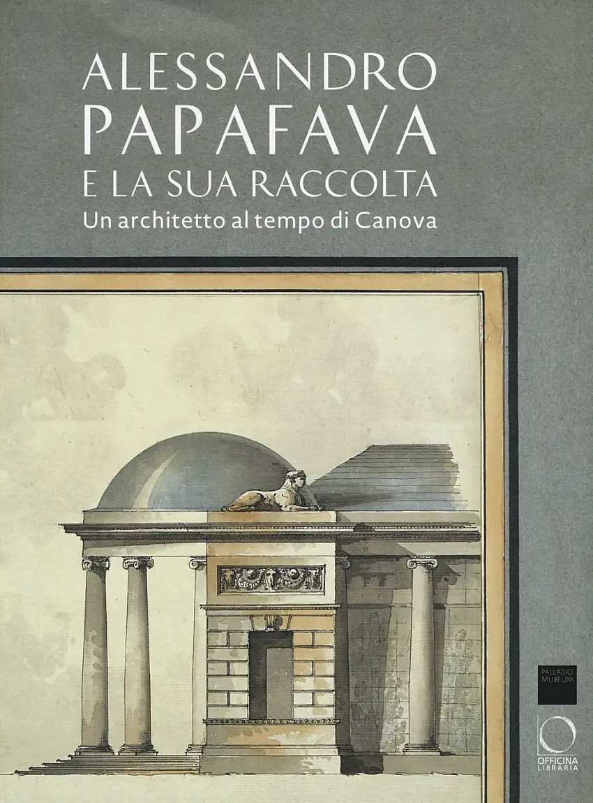 Alessandro Papafava e la sua raccolta. Un architetto al tempo di Canova.