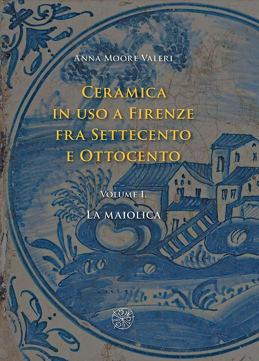 Ceramica in uso a Firenze fra Settecento e Ottocento. Vol. 1: La maiolica