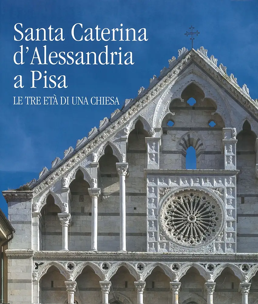 Santa Caterina d'Alessandria a Pisa. Le tre età di una chiesa.