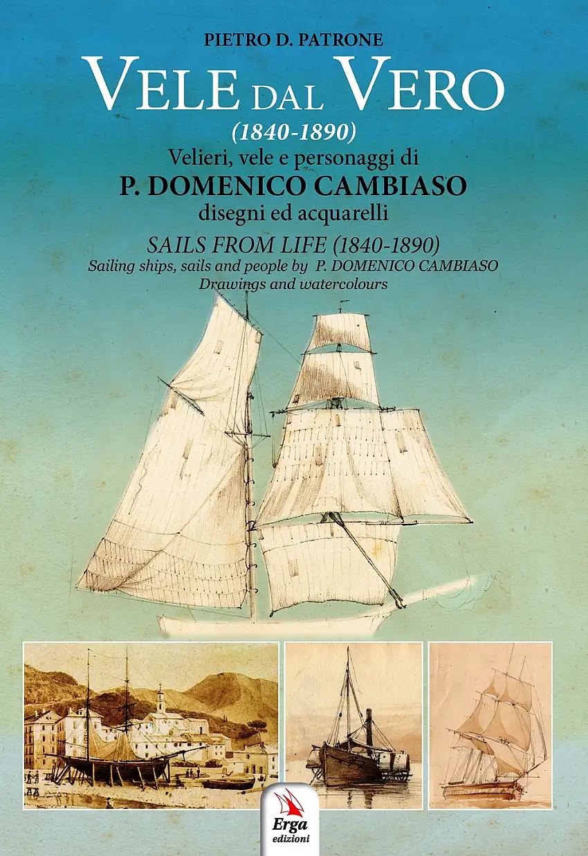 Vele dal vero (1840-1890) Velieri, vele e personaggi di P. Domenico Cambiaso, disegni e acquerelli. Sails from life (1840-1890) Sailing ships, sails and people by P. Domenico Cambiaso, drawings and watercolours.