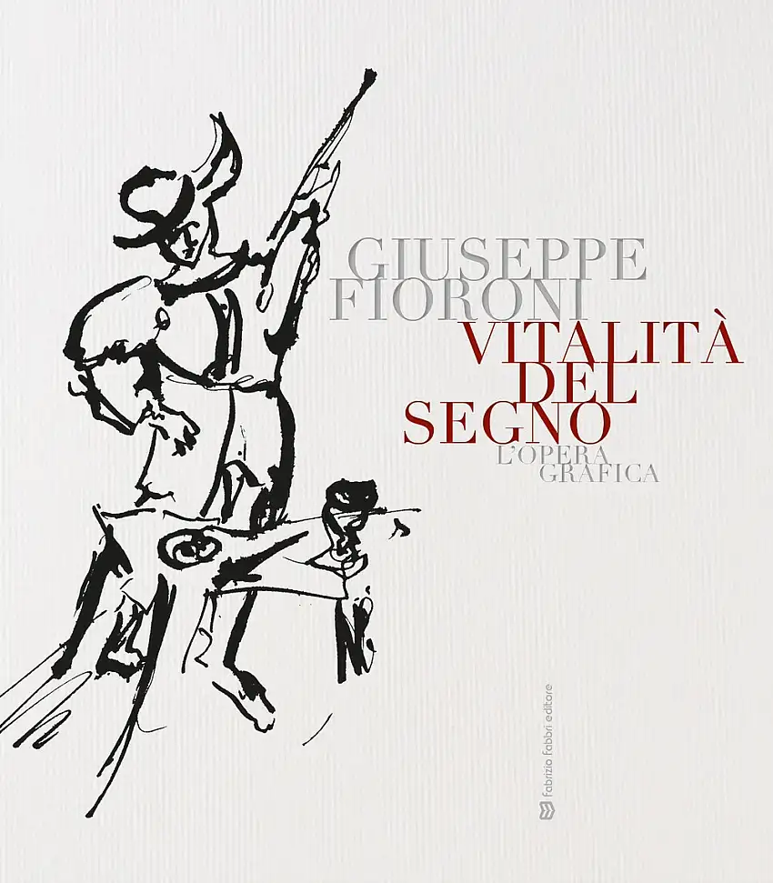 Vitalità del segno. Giuseppe Fioroni. L'opera grafica.