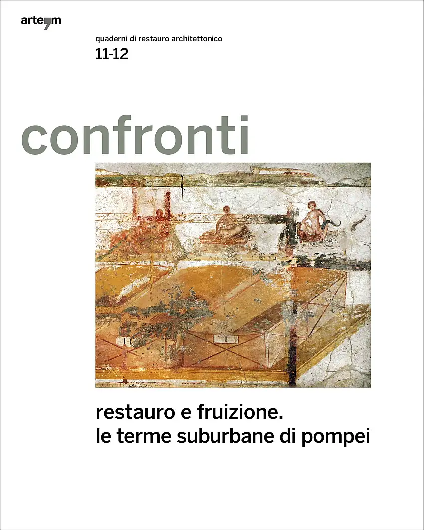 Confronti. Quaderni di Restauro Architettonico. Anno V, numeri 11-12. Dicembre 2017-Giugno 2018. Restauro e Miglioramento della Fruizione. Le Terme Suburbane di Pompei