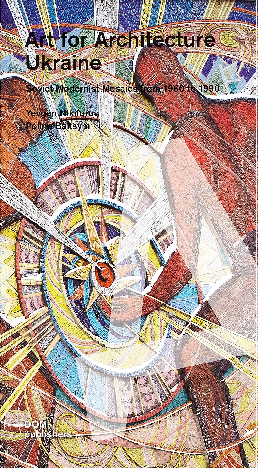 Ukraine. Art for Architecture. Soviet Modernist Mosaics 1960 to 1990