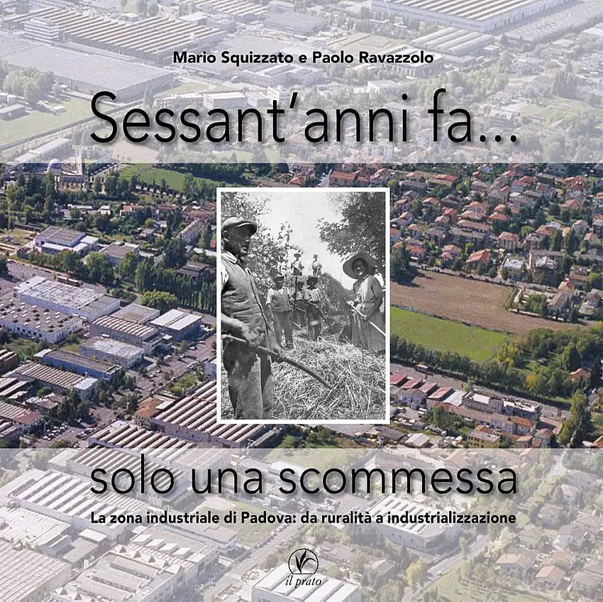 Sessant'Anni Fa ... Solo una Scommessa la Zona Industriale di Padova: Da Ruralità a Industrializzazione