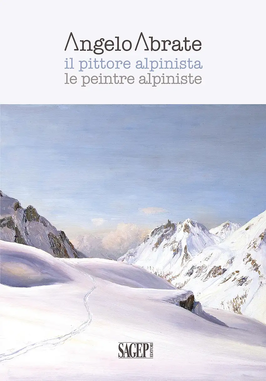 Angelo Abrate il Pittore Alpinista. Le Peintre Alpiniste
