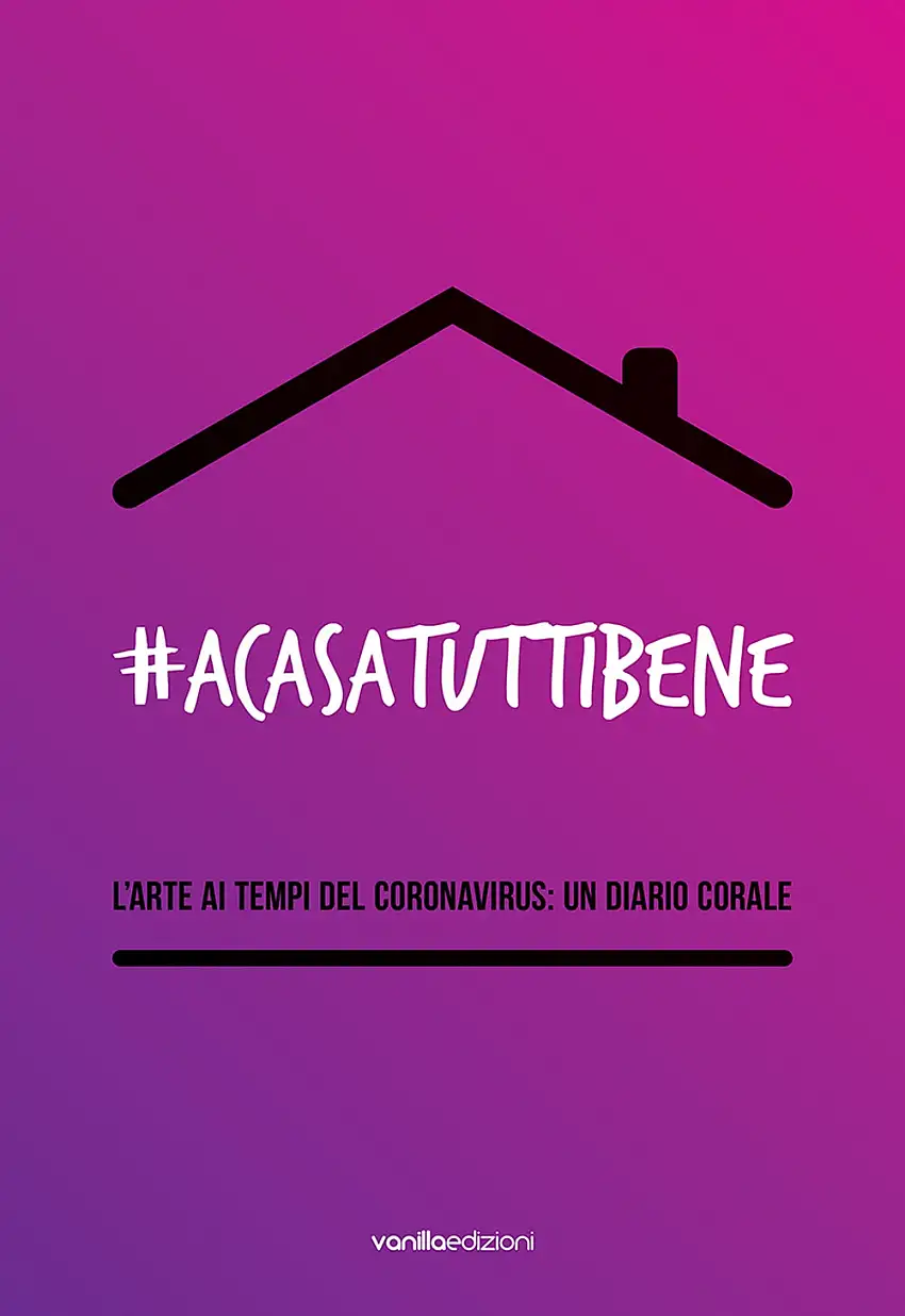 A Casa Tutti Bene. L'Arte ai Tempi del Coronavirus: un Diario Corale