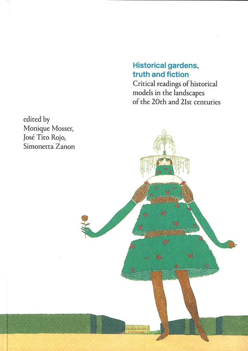 Historical Gardens. Truth and Fiction. Critical readings of historical models in the landscapes of the 20th and 21st centuries