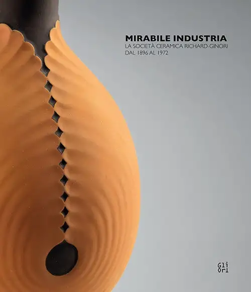 Mirabile Industria. La Società Ceramica Richard-Ginori dal 1896 al 1972