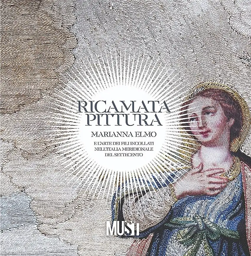 Ricamata pittura. Marianna Elmo e l'arte dei fili incollati nell'Italia Meridionale del Settecento.
