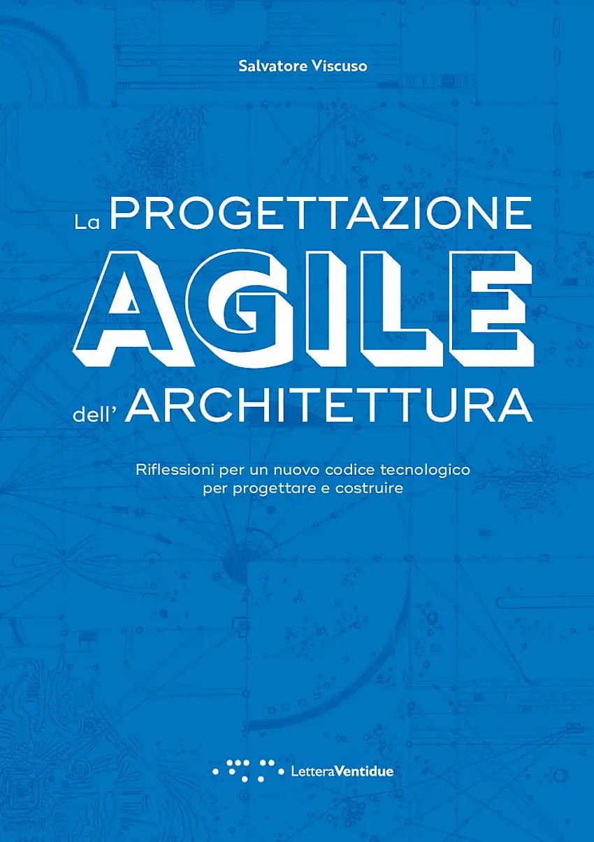 La progettazione agile dell'architettura. Riflessioni per un nuovo codice tecnologico per progettare e costruire