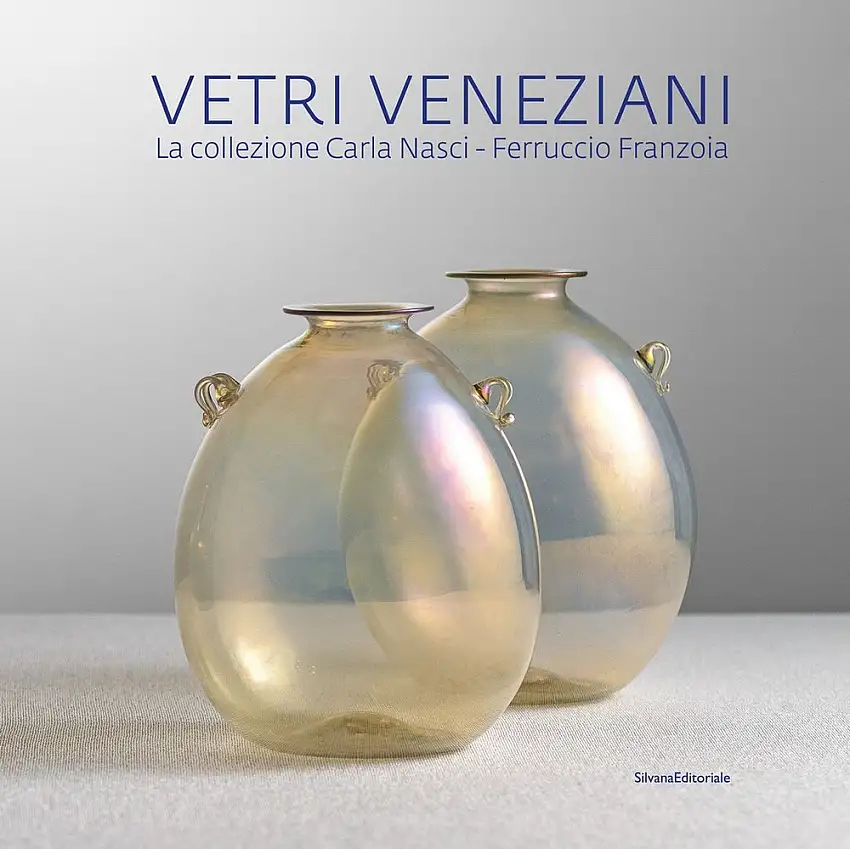 La collezione dei vetri veneziani. Carla Nasci e Ferruccio Franzoia