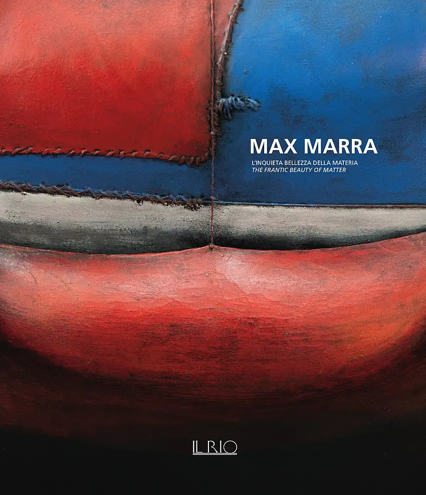 Max Marra. L'inquieta bellezza della materia. The frantic beauty of matter