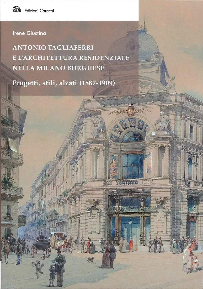 Antonio Tagliaferri e l'Architettura Residenziale nella Milano Borghese. Progetti, Stili, Alzati (1887-1909)