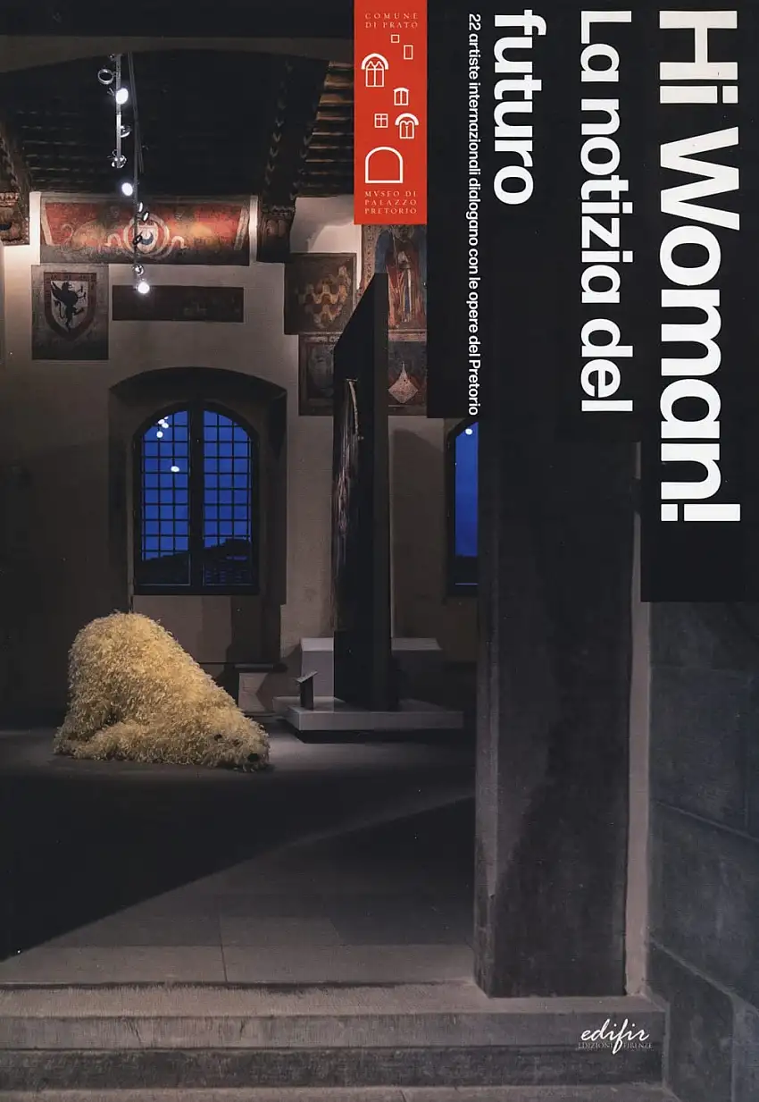 Hi woman! La notizia del futuro. 22 artiste internazionali dialogano con le opere del Pretorio. News from the future. 22 artists in dialogue with masterpieces of Pretorio