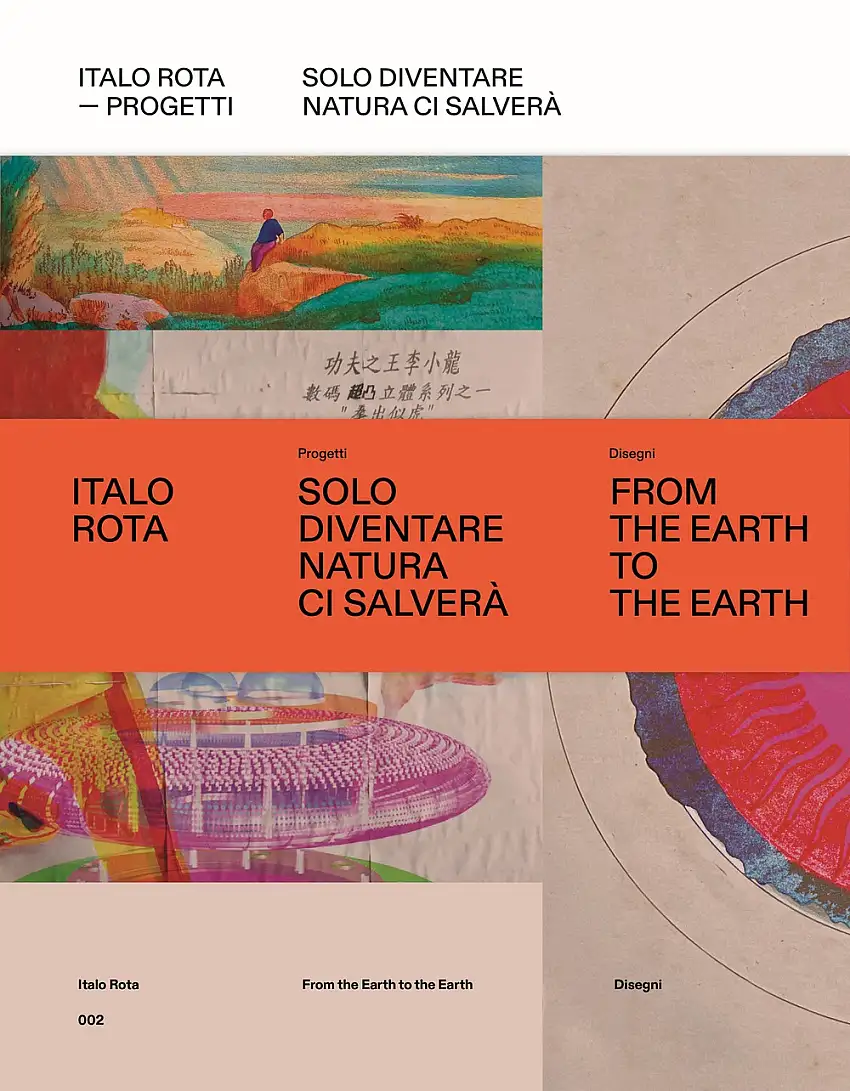 Italo Rota. Progetti. Solo diventare natura ci salverà. Con Libro: From the Hearth to the Hearth