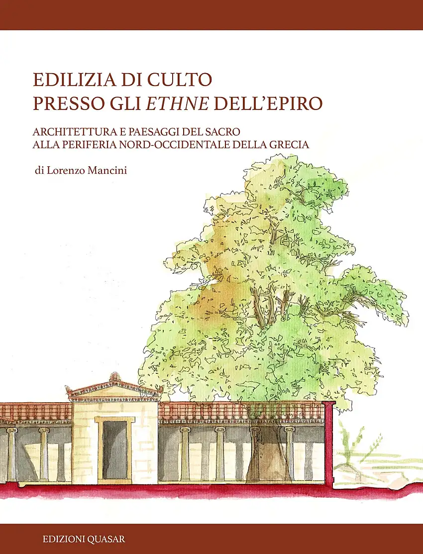 Edilizia di culto presso gli ethne dell'Epiro. Architettura e paesaggi del sacro alla periferia nord-occidentale della Grecia. Nuova ediz