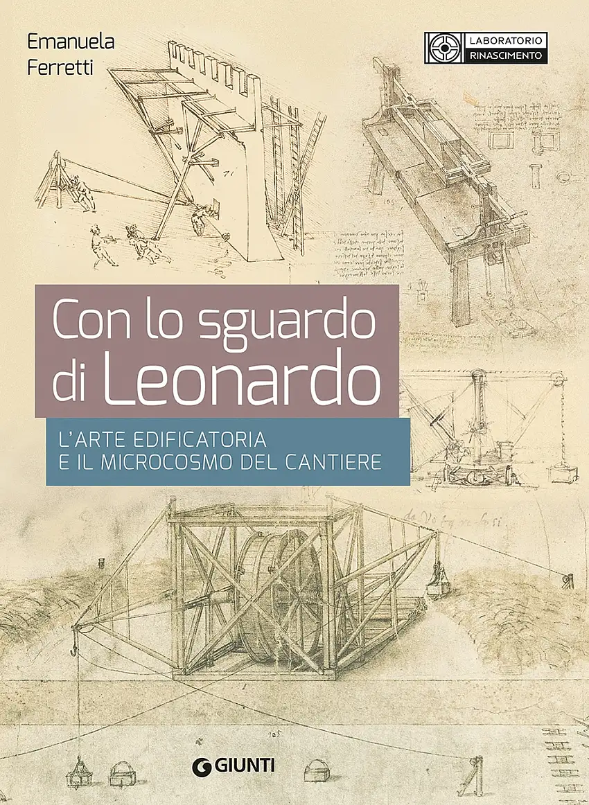 Con lo Sguardo di Leonardo. L'arte Edificatoria e il Microcosmo del Cantiere