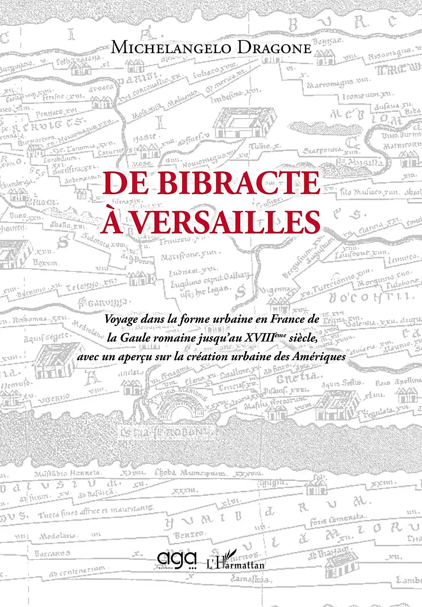 De Bibracte à Versailles. Voyage dans la forme urbaine en France de la Gaule romaine jusqu'au XVIIIème siècle, avec un aperçu sur la création urbaine des Amériques