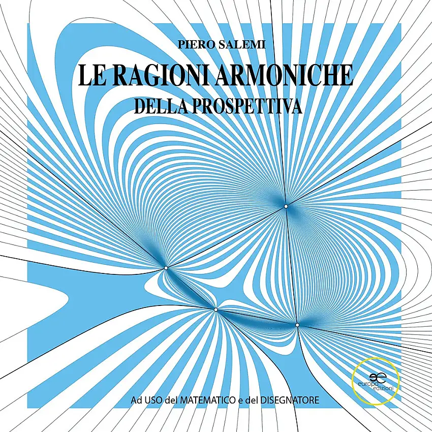 Le ragioni armoniche della prospettiva. Ad uso del matematico e del disegnatore
