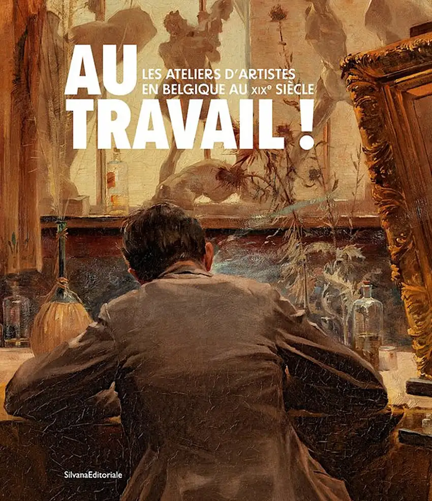 Au travail ! Les Ateliers d'artistes en Belgique au XIXe siècle