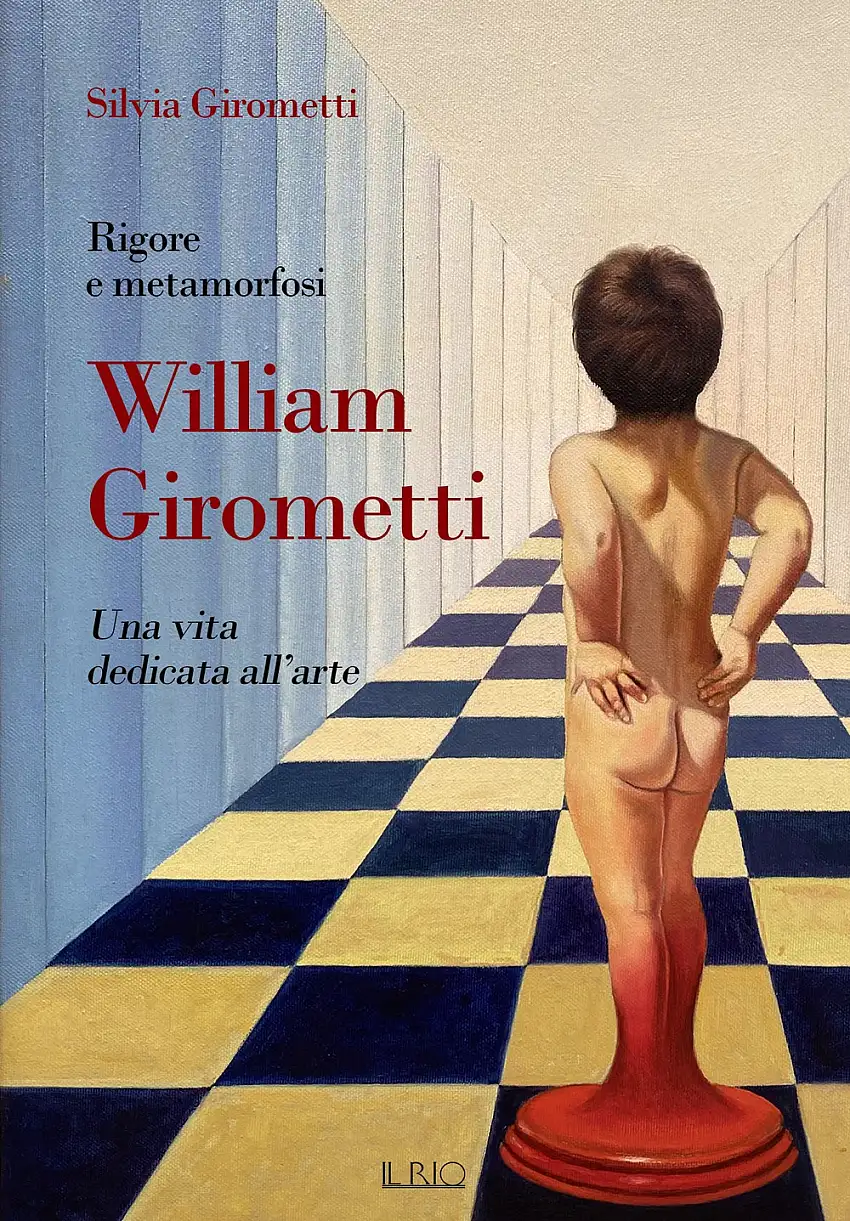 Rigore e metamorfosi. William Girometti. Una vita dedicata all'arte