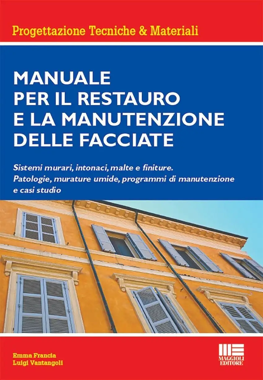 Manuale per il restauro e la manutenzione delle facciate. Sistemi murari, intonaci, malte e finiture. Patologie, murature umide, programmi di manutenzione e casi studio