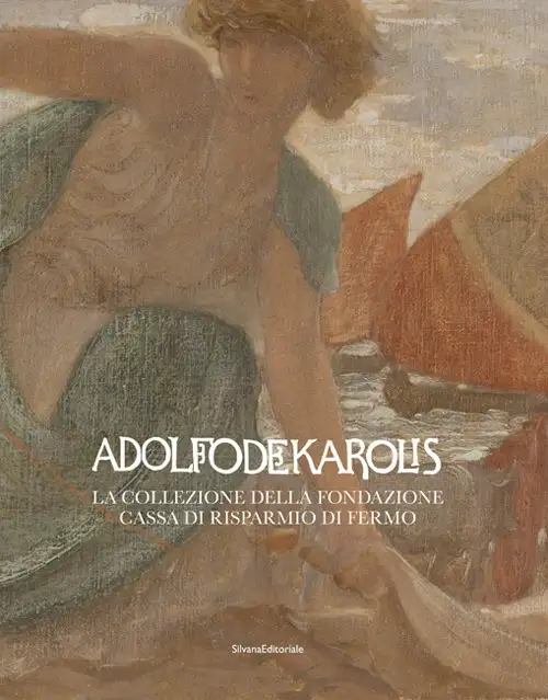 Adolfo De Carolis. La collezione della Fondazione Cassa di Risparmio di Fermo