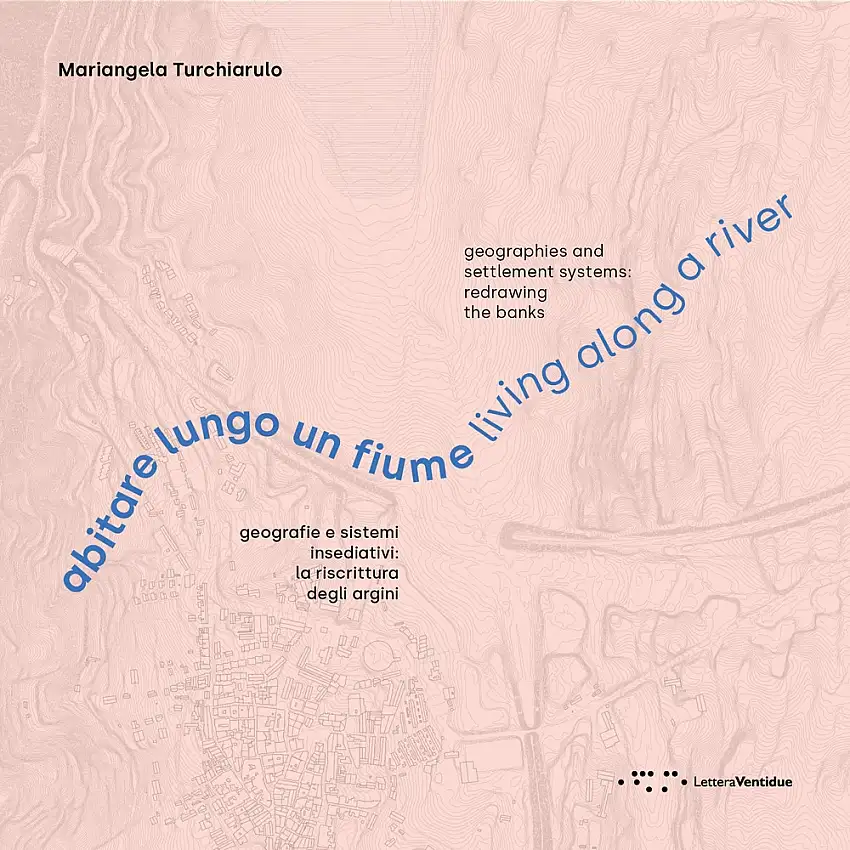Abitare lungo un fiume. Geografie e sistemi insediativi: la riscrittura degli argini