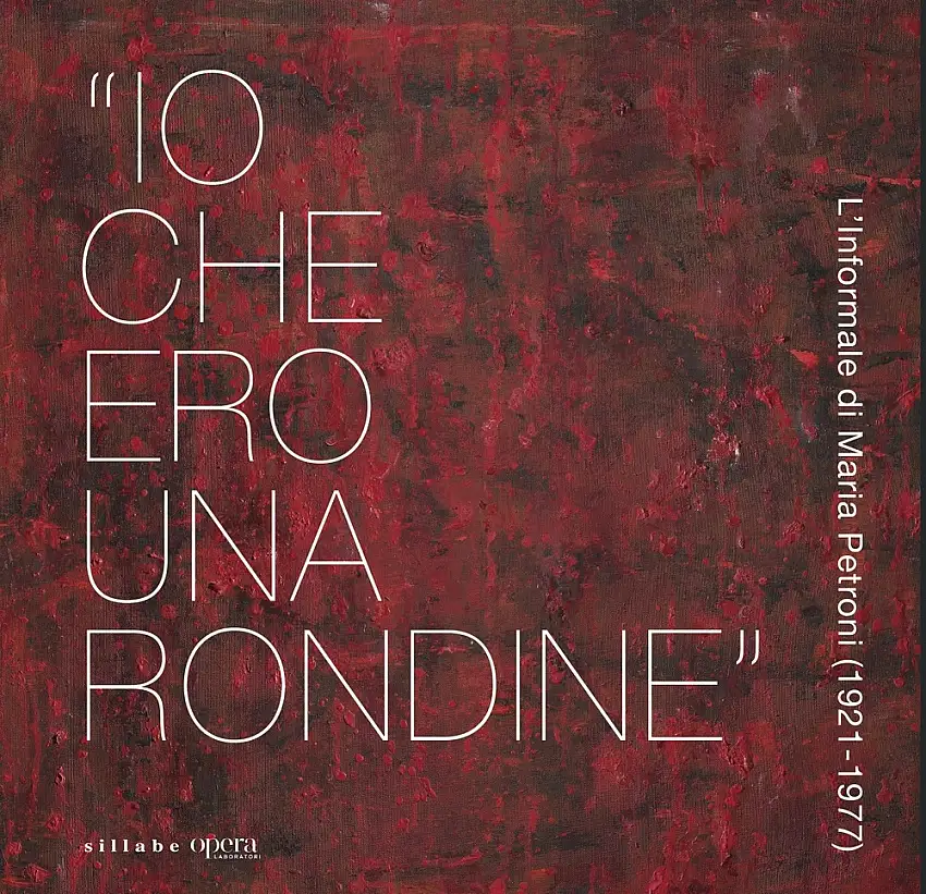 «Io che ero una rondine». L'informale di Maria Petroni (1921-1977)
